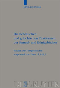 Jong-Hoon Kim — Die hebräischen und griechischen Textformen der Samuel- und Königebücher: Studien Zur Textgeschichte 