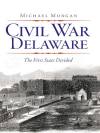 Michael Morgan — Civil War Delaware: The First State Divided