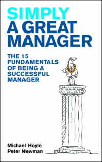 Mike Hoyle, Peter Newman — Simply a Great Manager: The 15 fundamentals of being a successful manager