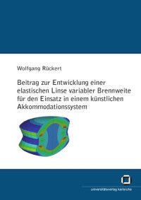Wolfgang Ruckert — Beitrag zur Entwicklung einer elastischen Linse variabler Brennweite fur den Einsatz in einem kunstlichen Akkomodationssystem