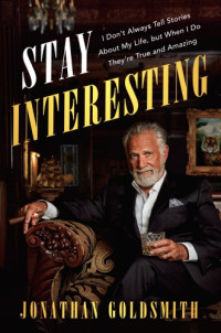 Goldsmith, Jonathan — Stay interesting: I Don't Always Tell Stories About My Life, but When I Do They're True and Amazing