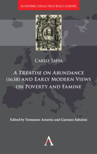 Carlo Tapia, Tommaso Astarita (editor), Gaetano Sabatini (editor) — A Treatise on Abundance (1638) and Early Modern Views of Poverty and Famine: 2 (Economic Ideas that Built Europe)