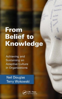 Neil Douglas, Terry Wykowski — From Belief to Knowledge: Achieving and Sustaining an Adaptive Culture in Organizations