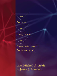 Michael A. Arbib, James J. Bonaiuto — From Neuron to Cognition via Computational Neuroscience