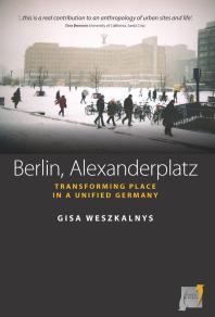 Gisa Weszkalnys — Berlin, Alexanderplatz : Transforming Place in a Unified Germany