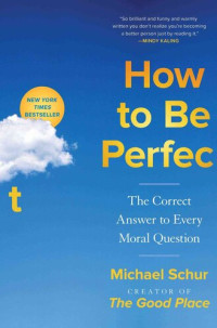 Michael Schur — How to Be Perfect: The Correct Answer to Every Moral Question