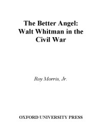 Jr, Roy Morris — The Better Angel: Walt Whitman in the Civil War