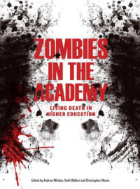Walker, Ruth;Whelan, Andrew;Moore, Christopher — Zombies in the academy: living death in higher education