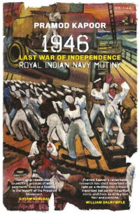 Pramod Kapoor — 1946 Royal Indian Navy Mutiny: Last War of Independence