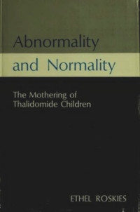 Ethel Roskies — Abnormality and Normality: The Mothering of Thalidomide Children