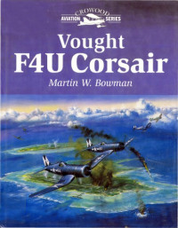 Martin W. Bowman — Vought F4U Corsair