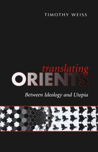 Timothy Weiss — Translating Orients : Between Ideology and Utopia