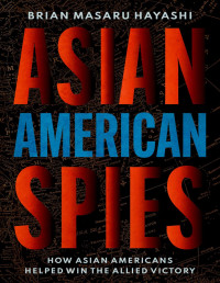 Brian Masaru Hayashi — Asian American Spies: How Asian Americans Helped Win the Allied Victory
