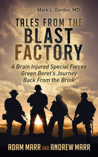 Adam Marr, Andrew Marr — Tales from the Blast Factory: A Brain Injured Special Forces Green Beret's Journey Back From the Brink