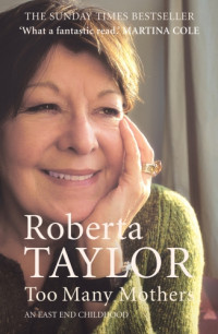 Taylor, Roberta — Too many mothers : a memoir of an East End childhood