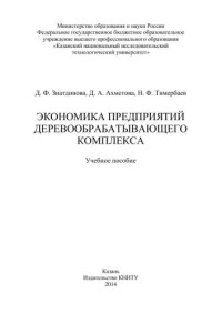 Зиатдинова Д.Ф., Ахметова Д.А., Тимербаев Н.Ф. — Экономика предприятий деревообрабатывающего комплекса: учебное пособие