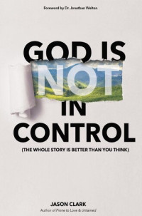 Jason Clark — God Is (Not) in Control: The Whole Story Is Better Than You Think