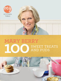 Mary Berry — My Kitchen Table: 100 Sweet Treats and Puds