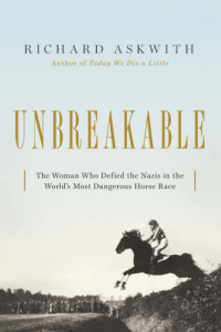 Askwith, Richard;Brandisová, Lata — Unbreakable: the woman who defied the Nazis in the world's most dangerous horse race
