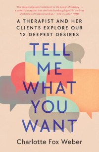 Charlotte Fox Weber — Tell Me What You Want: A Therapist and Her Clients Explore Our 12 Deepest Desires