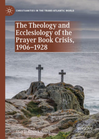 Dan D. Cruickshank — The Theology and Ecclesiology of the Prayer Book Crisis, 1906–1928