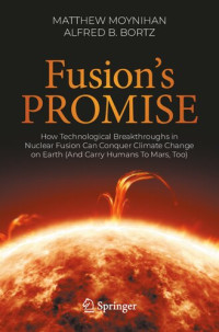 Matthew Moynihan, Alfred B. Bortz — Fusion's Promise: How Technological Breakthroughs in Nuclear Fusion Can Conquer Climate Change on Earth (And Carry Humans To Mars, Too)
