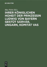 Max Picht (editor) — Ihrer Königlichen Hoheit der Prinzessin Ludwig von Bayern Gestüt Sárvár, Ungarn, Komitat Vas: Eine Gestütsstudie