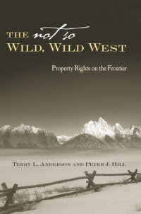 Terry L. Anderson; Peter J. Hill — The Not So Wild, Wild West: Property Rights on the Frontier
