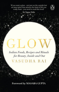 Vasudha Rai — Glow : Indian foods, recipes and rituals for beauty, inside and out