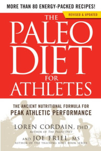 Loren Cordain, Joel Friel — The Paleo Diet for Athletes: The Ancient Nutritional Formula for Peak Athletic Performance