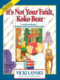 Vicki Lansky — It's Not Your Fault, Koko Bear: A Read-Together Book for Parents and Young Children During Divorce