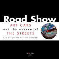 Eric Dregni; Ruthann Godollei — Road Show: Art Cars and the Museum of the Streets