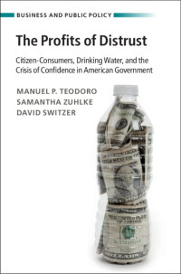 Manuel P. Teodoro, Samantha Zuhlke, David Switzer — The Profits of Distrust: Citizen-Consumers, Drinking Water, and the Crisis of Confidence in American Government