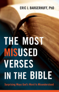 Eric J. Bargerhuff — The Most Misused Verses in the Bible: Surprising Ways God's Word Is Misunderstood