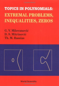 Mitrinović, Dragoslav S.; Rassias, Themistocles M.; Milovanović, Gradimir V — Topics in Polynomials: Extremal Problems, Inequalities, Zeros