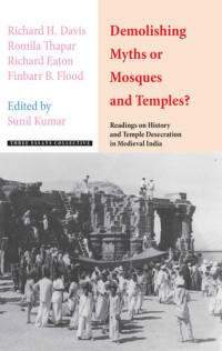 Sunil Kumar — Demolishing Myths or Mosques and Temples? Readings on History and Temple Desecration in Medieval India