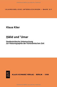 Klaus Klier — Halid und Umar: Quellenkritische Untersuchung zur Historiogaphie der frühislamischen Zeit