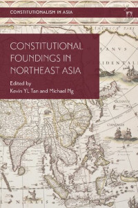 Kevin YL Tan; Michael Ng (editors) — Constitutional Foundings in Northeast Asia