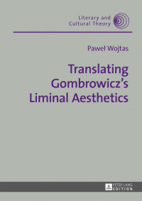 Pawel Wojtas — Translating Gombrowicz’s Liminal Aesthetics (Literary and Cultural Theory)
