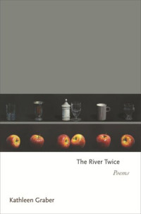 Kathleen Graber — The River Twice: Poems