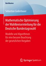 Sebastian Goderbauer (auth.) — Mathematische Optimierung der Wahlkreiseinteilung für die Deutsche Bundestagswahl: Modelle und Algorithmen für eine bessere Beachtung der gesetzlichen Vorgaben