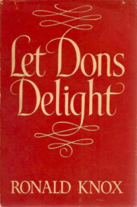 Ronald Knox — Let Dons Delight: Being Variations on a Theme in an Oxford Common Room