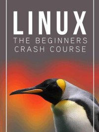 Tom Welling — Linux: The Beginners Crash Course: Get Started Today!