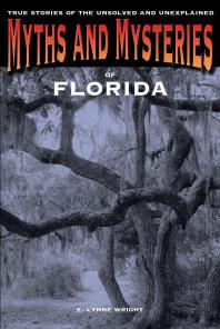 E. Lynne Wright — Myths and Mysteries of Florida : True Stories of the Unsolved and Unexplained