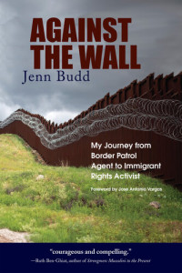 Jenn Budd — Against the Wall: My Journey from Border Patrol Agent to Immigrant Rights Activist