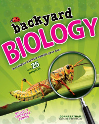 Hetland, Beth;Latham, Donna — Backyard BIOLOGY: Investigate Habitats Outside Your Door with 25 Projects