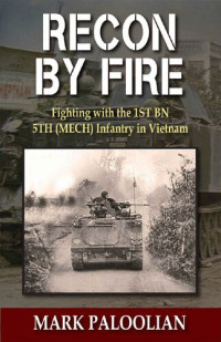 Mark Paloolian — Recon By Fire - Fighting with the 1ST BN 5TH (MECH) Infantry in Vietnam