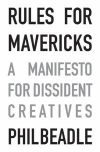 Phil Beadle — Rules for Mavericks: A Manifesto for Dissident Creatives