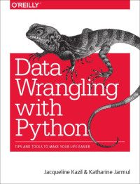 Jacqueline Kazil, Katharine Jarmul — Data Wrangling with Python: Tips and Tools to Make Your Life Easier