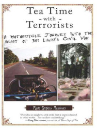 Meadows, Mark;Meadows, Mark Stephen — Tea Time with Terrorists: A Motorcycle Journey into the Heart of Sri Lanka's Civil War